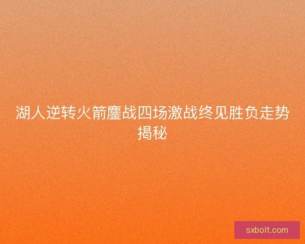 湖人逆转火箭鏖战四场激战终见胜负走势揭秘